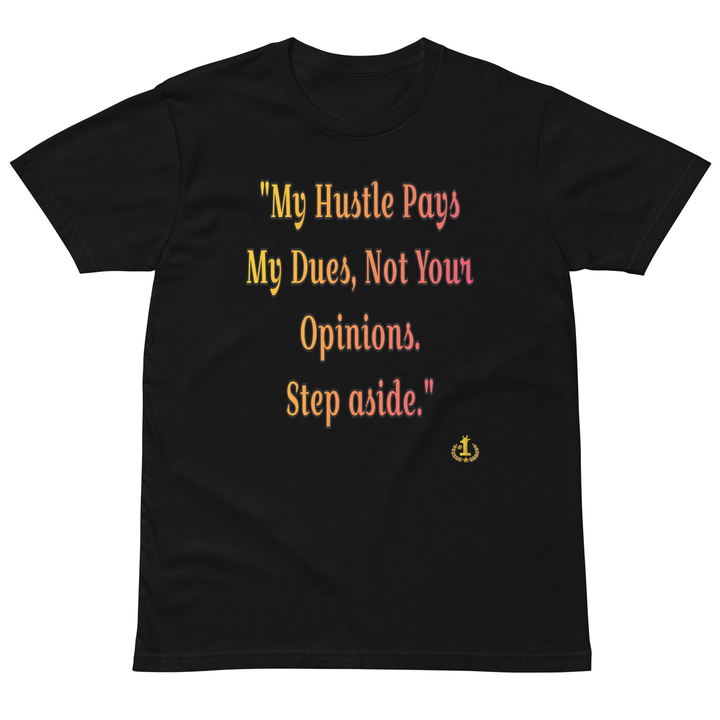 Sidow Sobrino's My Hustle Pays My Dues, Not Your Opinions Unisex premium t-shirt